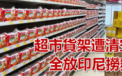 疫情消息｜元朗超市貨架遭清空後 全放印尼撈麵場面震撼