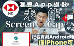 滙豐App過數未能ScreenCap 惹用戶炮轟  記者實測Android唔得 僅iPhone可用
