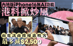 内地版iPhone16无AI功能 港料掀炒风 两电讯商推优惠吸客 最多减$2,500