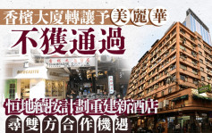香檳大廈轉讓予美麗華不獲通過 恒地續按計劃重建新酒店 尋雙方合作機遇