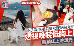康城影展2024丨57岁香港美魔女透视艳绝红地毡！轻躺床上险走光 与内地超模顶流花旦斗索