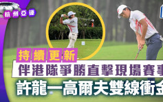 杭州亞運．持續更新｜直擊現場賽事 許龍一高爾夫男子個人、團體賽雙線衝金