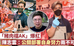 維港會｜「豬肉檔AK」爆紅 陳志雲：公關部署自身努力兩不可缺