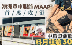 再有品牌大手租铺 澳洲单车服饰品牌MAAP首攻港 中环设旗舰店 月租料逾30万