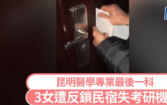 大整蠱︱昆明3女考研遭反鎖民宿  明年請早