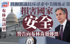 布林肯访华︱共和党反华议员要求其对华强硬  「否则发传票！」