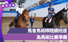 杭州亚运｜马会马术队陆续抵达　为马术比赛准备