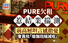 PURE欠租惹結業揣測 前高層坦言感擔憂 會員批「瑜伽班縮減咗」