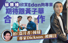 苏振维欣赏Edan够专业期待跟黄子华合作  拍《盗月者》撞样「专家Dickson」被关注丨独家
