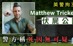 英警拘3男｜伦敦警方：Matthew Trickett死因无可疑