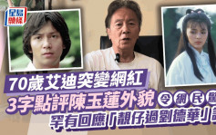 70歲艾迪突變網紅   3字點評陳玉蓮外貌令網民驚嘆  罕有回應「靚仔過劉德華」論