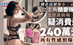 國企高層當街拖小三︱女主角大量性感照曝光  曬賬單在北京一商場消費超240萬