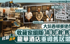 社区的事｜大坑西邨重建在即 收藏家组队清屋救旧物 龙华酒店设场馆重砌旧居场景