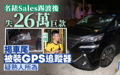 名表销售员踢波唔见26万巨款 揭私家车被装GPS追踪器 警方追缉2名男子