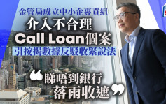 金管局成立中小企专责组 介入不合理Call Loan 阮国恒为银行护航：无落雨收遮