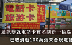 通訊辦就電話卡實名制進行新一輪巡查 已取消逾100萬未合規電話卡