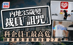 内地35岁变裁员「诅咒」 科企员工最高危 拼多多及字节平均仅27岁