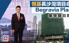 恒基長沙灣新盤命名Begravia Place 最快明日開價   林達民：假期有不少客查詢 故提早開售