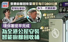 廚餘回收量增至每日280公噸    環保署提早完成為全港安裝智能廚餘回收桶   居民讚方便又衛生