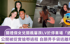 關禮傑女兒關楓馨孭LV於停車場「遇劫」！公開被捉實搶嘢過程 自願畀手袋逃離現場