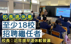 校长退休潮｜至少18校招聘继任者 校长：近年提早退休较普遍