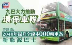 九巴大力推动环保车队 许镇德 : 目标2040年提升全线4000辆车为新能源巴士