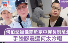 何伯聖誕佳節於家中揮動長劍網民極憂心 手騰腳震遭何太冷嘲：抆劍咁威風呀