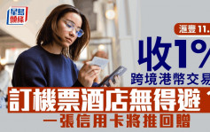 滙豐11.9起收1%跨境港幣交易費 訂機票酒店無得避？ 一張信用卡將推回贈