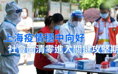 上海社會面清零進入關鍵攻堅期 八成人脫離封控區 