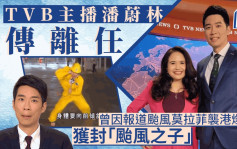 「颱風之子」潘蔚林疑離開主播行列 曾因報道颱風莫拉菲襲港熱爆網絡