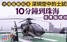 深圳开通多条直升机「空中的士」航线  10分钟到珠海25分钟到广州