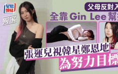 張運兒視韓星鄭恩地為努力目標   父母反對入行全靠Gin Lee幫拖丨獨家