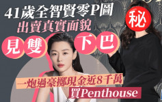 41岁全智贤零P图出卖真实面貌见双下巴   一炮过豪掷现金近8千万买Penthouse