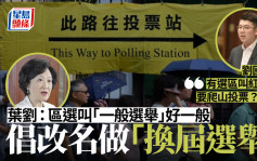 区议会选举｜叶刘：区选叫「一般选举」好一般 倡改名「换届选举」 曾国衞失笑回应