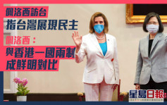 佩洛西訪台｜指台灣展現民主 佩洛西：與香港一國兩制成鮮明對比