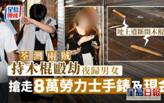 荃灣青年男女消夜後遭兩賊木棍襲擊拳毆 被搶8萬勞力士手錶及財物