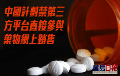 據報中國計劃禁第三方平台直接參與藥物網上銷售