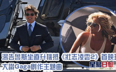 壯志凌雲2丨湯告魯斯坐直升機抵首映現場  大讚Gaga創作主題曲