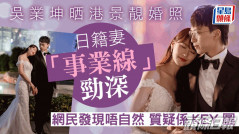 吳業坤晒港景靚婚照日籍妻「事業線」勁深 網民見一相唔自然質疑靠P圖