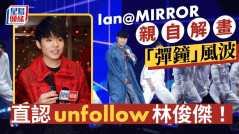 Ian@MIRROR親自解畫「彈鐘」風波   直認unfollow林俊傑：追蹤真實見過嘅人