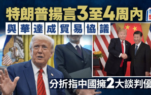 關稅戰｜特朗普：預期3至4周內與華達成協議  美媒分析中國擁這兩大優勢