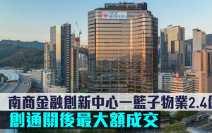 工商鋪市況｜南商金融創新中心一籃子物業2.4億沽 創通關後最大額成交
