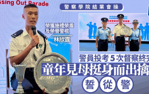 警察學院結業會操｜警員投考5次督察終完夢 童年見母挺身而出擒犯誓從警