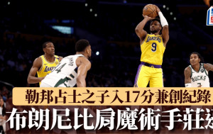 NBA｜勒邦占士之子入全隊最高17分 創一紀錄比肩魔術手莊遜(有精華片)