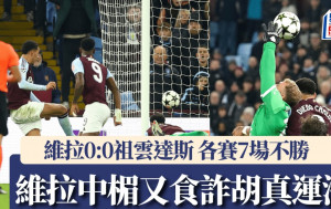 歐聯｜阿士東維拉運滯中楣又食詐胡 主場0:0和祖雲達斯各賽7場不勝