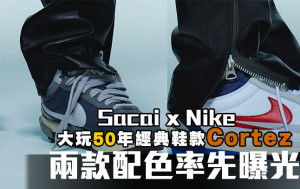 Sacai x Nike｜大玩50年经典鞋款Cortez 两款配色率先曝光