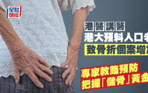 骨质疏松｜港大预料人口老化致骨折个案增加 专家教路预防 把握「储骨」黄金期｜港医讲医