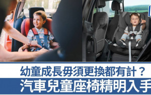 汽车儿童座椅入手攻略｜如何符合体型需求？幼童成长毋须更换都有计？｜专家教精你