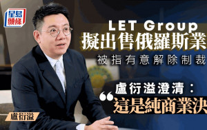 LET Group拟出售俄罗斯业务 被指为解除制裁令 卢衍溢澄清︰这是纯商业决定