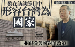 黎智英案│黎智英在訪談節目中形容台灣為「國家」 並跟從美國對華政策